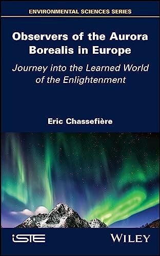 Observers of the Aurora Borealis in Europe: Journey into the Learned World of the Enlightenment (Environmental Sciences)