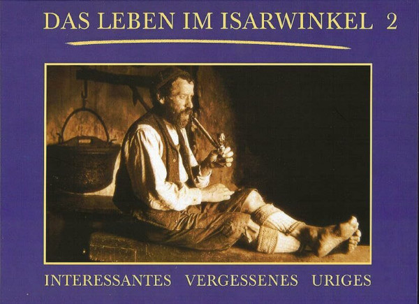 Das Leben im Isarwinkel 2: Interessantes, Vergessenes, Uriges