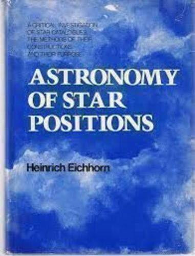 Astronomy of star positions;: A critical investigation of star catalogues, the methods of their construction, and their purpose