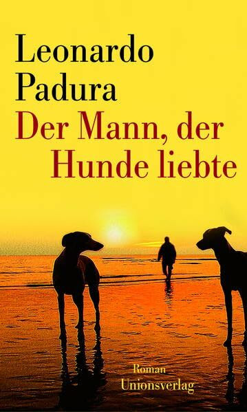 Der Mann, der Hunde liebte: Roman