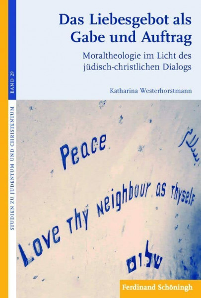 Das Liebesgebot als Gabe und Auftrag. Moraltheologie im Licht des jüdisch-christlichen Dialogs (Studien zu Judentum und Christentum)