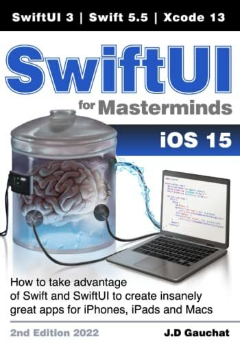SwiftUI for Masterminds 2nd Edition 2022: How to take advantage of Swift 5.5 and SwiftUI 3 to create insanely great apps for iPhones, iPads, and Macs