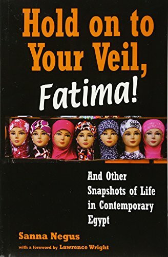 Hold on to Your Veil, Fatima!: And Other Snapshots of Life in Contemporary Egypt