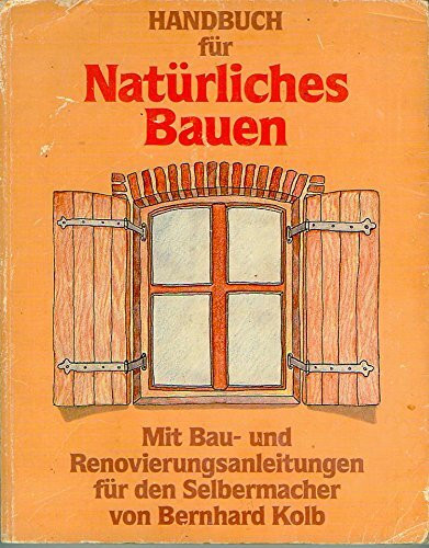 Handbuch für Natürliches Bauen. Mit Bau- und Renovierungsanleitungen für den Selbermacher