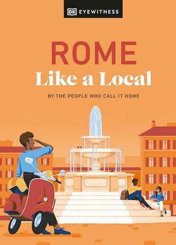 Rome Like a Local: By the People Who Call It Home (Local Travel Guide)