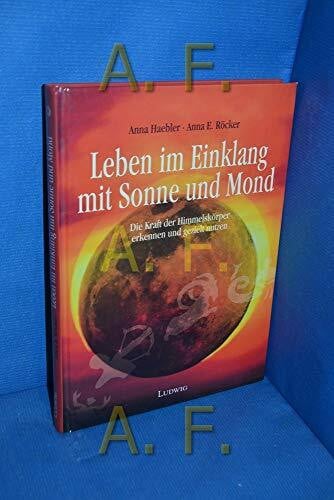 Leben im Einklang mit Sonne und Mond. Den Einfluß von Sonne und Mond bewußt erkennen und gezielt nutzen