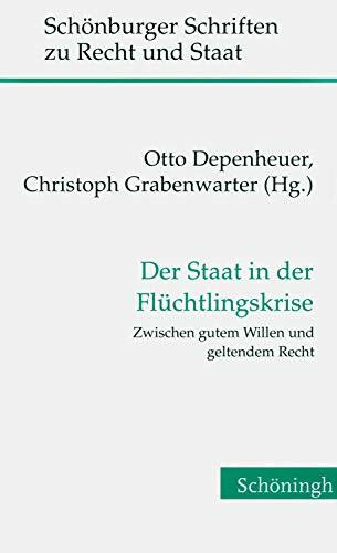 Der Staat in der Flüchtlingskrise: Zwischen gutem Willen und geltendem Recht (Schönburger Schriften zu Recht und Staat)