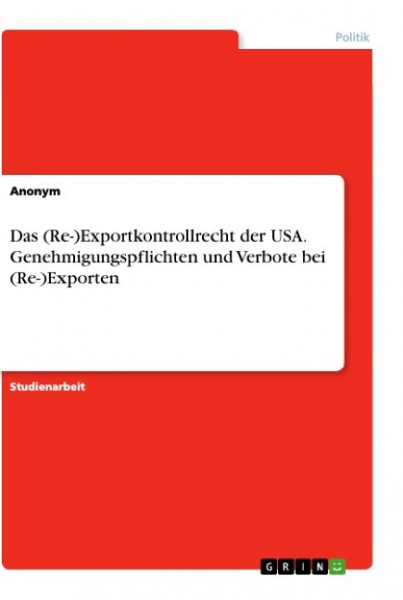 Das (Re-)Exportkontrollrecht der USA. Genehmigungspflichten und Verbote bei (Re-)Exporten