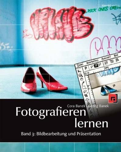 Fotografieren lernen: Band 3: Bildbearbeitung und Präsentation