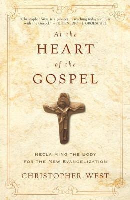 At the Heart of the Gospel: Reclaiming the Body for the New Evangelization