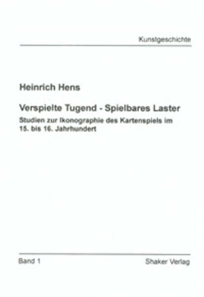 Verspielte Tugend - Spielbares Laster - Studien zur Ikonographie des Kartenspiels im 15. bis 16. Jahrhundert (Berichte aus der Kunstgeschichte)