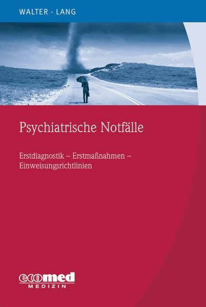 Psychiatrische Notfälle: Erstmaßnahmen - Einweisungsrichtlinien - Fallbeispiele