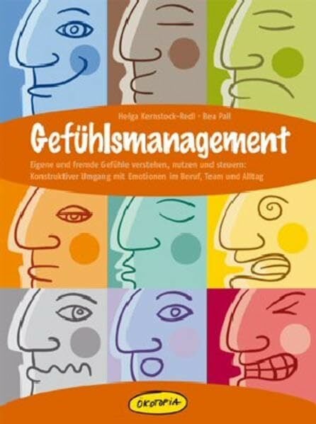 Gefühlsmanagement: Eigene und fremde Gefühle verstehen, nutzen und steuern: Konstruktiver Umgang mit Emotionen im Beruf, Team und Alltag (Praxisbücher für... Gefühlsmanagement: Eigene und fremde Gefühle verstehen, nutzen und steuern: Konstruktiver Umgang mit Emotionen im Beruf, Team und Alltag (Praxisbücher für den pädagogischen Alltag)
