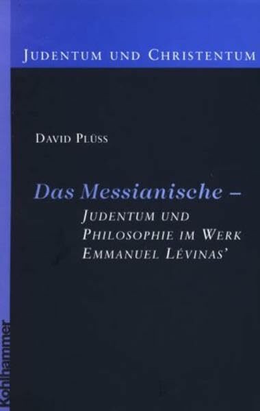 Das Messianische - Judentum und Philosophie im Werk Emmanuel Lévinas' (Judentum und Christentum)