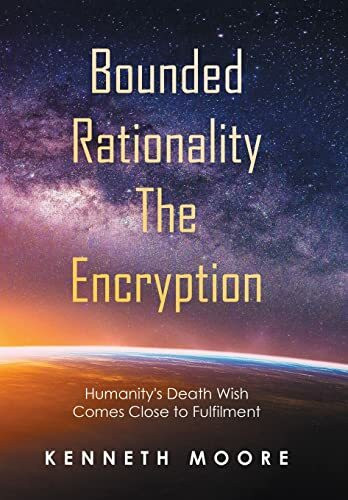 Bounded Rationality the Encryption: Humanity's Death Wish Comes Close to Fulfilment