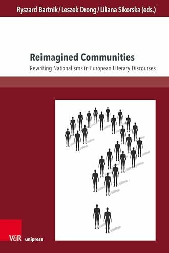 Reimagined Communities: Rewriting Nationalisms in European Literary Discourses (TRANSitions: Transdisciplinary, Transmedial and Transnational Cultural ... und transnationale Studien zur Kultur)