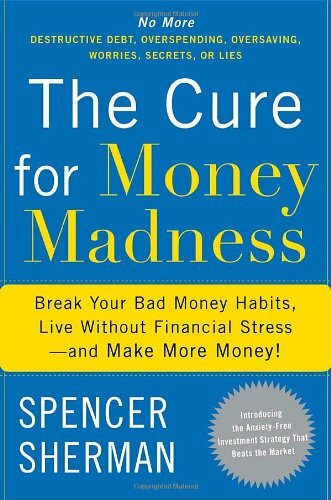 The Cure for Money Madness: Break Your Bad Money Habits, Live Without Financial Stress-and Make More Money!