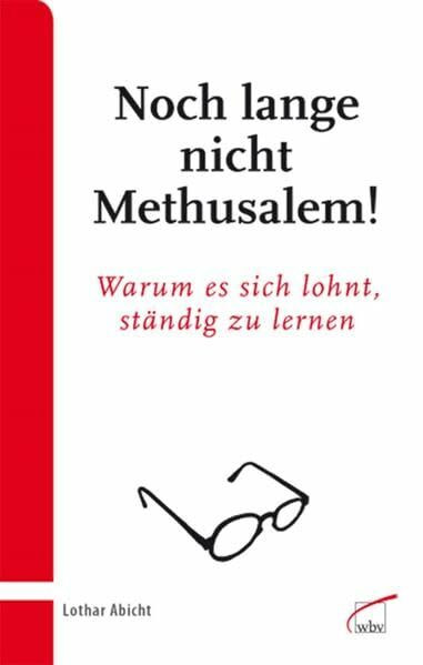 Noch lange nicht Methusalem!: Warum es sich lohnt, ständig zu lernen