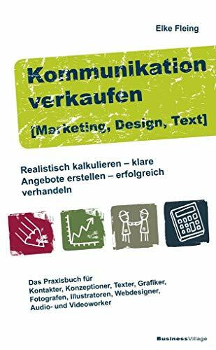 Kommunikation verkaufen [Marketing, Design, Text]: Realistisch kalkulieren – klare Angebote erstellen – erfolgreich verhandeln