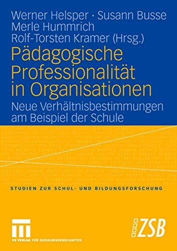 Pädagogische Professionalität in Organisationen: Neue Verhältnisbestimmungen am Beispiel der Schule (Studien zur Schul- und Bildungsforschung, 23, Band 23)