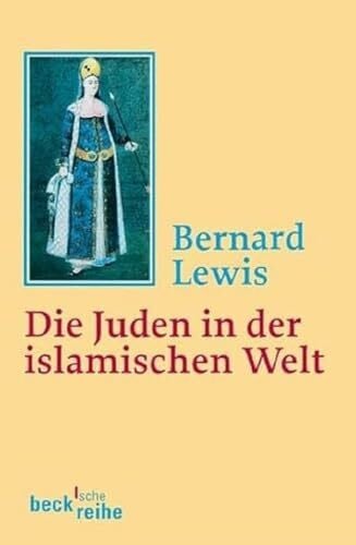 Die Juden in der islamischen Welt: Vom frühen Mittelalter bis ins 20. Jahrhundert (Beck'sche Reihe)