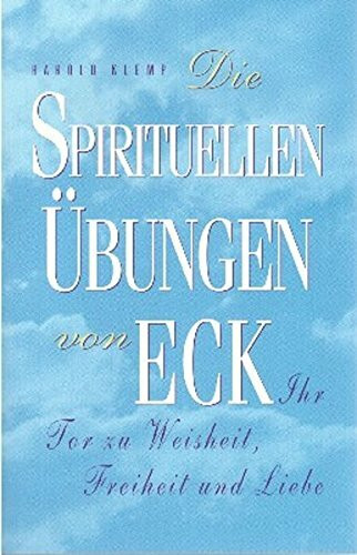 Die spirituellen Übungen von ECK: Ihr Tor zu Weisheit, Freiheit und Liebe
