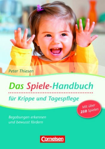 Das Spiele-Handbuch für Krippe und Tagespflege: Begabung erkennen und bewusst fördern. Praxisbuch