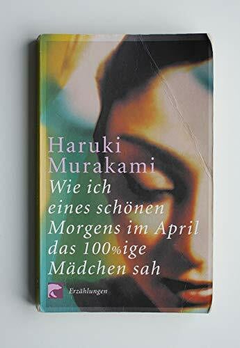 Wie ich eines schönen Morgens im April das 100%ige Mädchen sah: Erzählungen