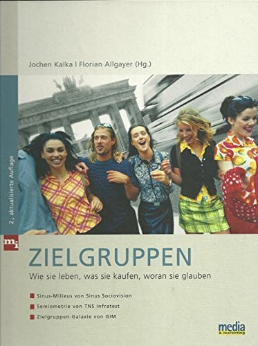 Zielgruppen: Wie sie leben, was sie kaufen, woran sie glauben Zielgruppen: Wie sie leben, was sie kaufen, woran sie glauben