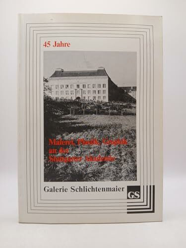 45 Jahre Malerei, Plastik, Graphik an der Staatlichen Akademie der Bildenden Künste Stuttgart