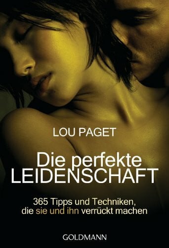 Die perfekte Leidenschaft: 365 Tipps und Techniken, die sie und ihn verrückt machen