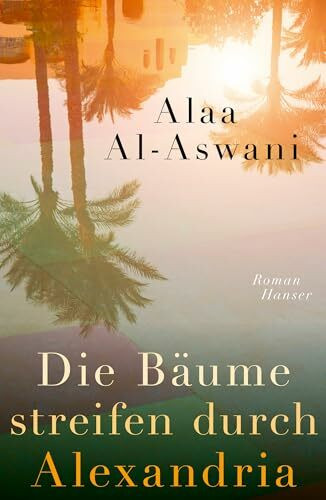 Die Bäume streifen durch Alexandria: Roman