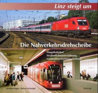 Linz steigt um: Die Nahverkehrs-Drehscheibe: Die Nahverkehrsdrehscheibe. Hauptbahnhof, Straßenbahnunterfahrung, Landesdienstleistungszentrum