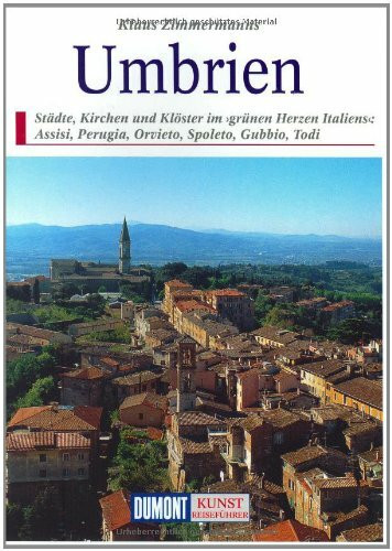DuMont Kunst Reiseführer Umbrien: Städte, Kirchen und Klöster im grünen Herzen Italiens: Assisi, Perugia, Orvieto, Spoleto, Todi
