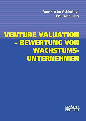 Venture Valuation – Bewertung von Wachstumsunternehmen: Klassische und neue Bewertungsverfahren mit Beispielen und Übungsaufgaben