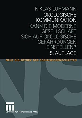 Ökologische Kommunikation: Kann die moderne Gesellschaft sich auf ökologische Gefährdungen einstellen? (Neue Bibliothek der Sozialwissenschaften)