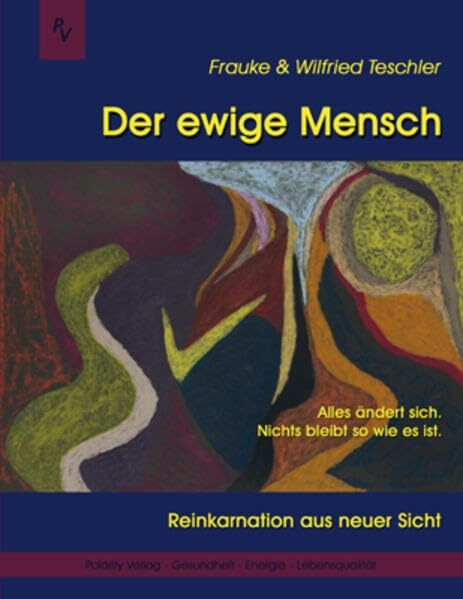 Der ewige Mensch - Reinkarnation aus neuer Sicht: Alles verändert sich. Nichts bleibt wie es ist.