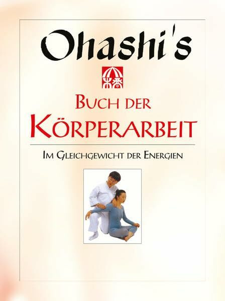 Ohashis Buch der Körperarbeit: Im Gleichgewicht der Energien