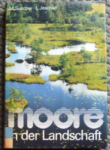 Moore in der Landschaft. Entstehung, Haushalt, Lebewelt, Verbreitung, Nutzung und Erhaltung der Moore