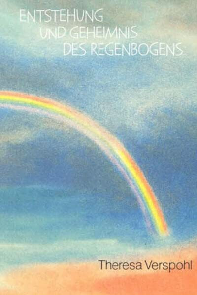 Entstehung und Geheimnis des Regenbogens: Im Sinne von Goetheanismus und Anthroposophie