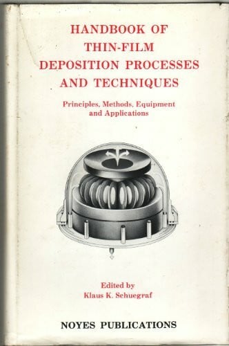 Handbook of Thin Film Deposition Processes and Techniques: Principles, Methods, Equipment and Applications