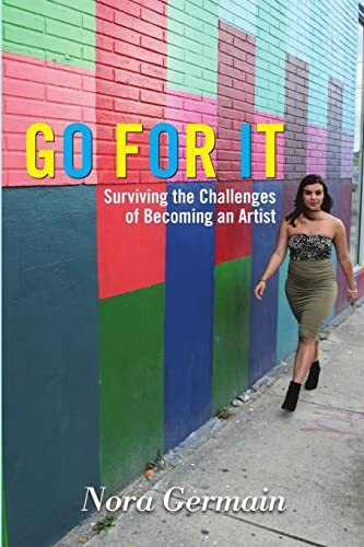 Go for It: Surviving the Challenges of Becoming an Artist