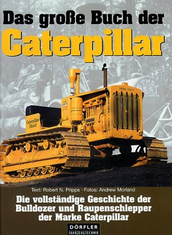 Das große Buch der Caterpillar. Die vollständige Geschichte der Bulldozer und Raupenschlepper der Marke Caterpillar