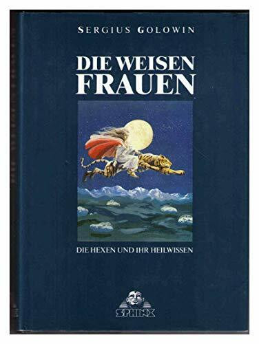 Die Weisen Frauen: Die Hexen und ihr Heilwissen