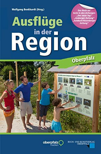 Ausflüge in der Region Oberpfalz: Buch zur Serie in den Zeitungen "Der neue Tag", "Amberger Zeitung" und "Amberger-Sulzbacher ... Zeitung" und "Amberger-Sulzbacher Zeitung"