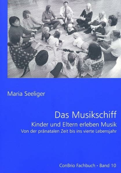 Das Musikschiff: Kinder und Eltern erleben Musik, von der pränatalen Zeit bis ins vierte Lebensjahr. ConBrio Fachbuch Band 10. Ausgabe mit CD.