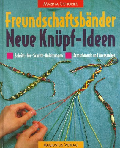 Freundschaftsbänder. Neue Knüpf- Ideen. Schritt-für- Schritt- Anleitungen