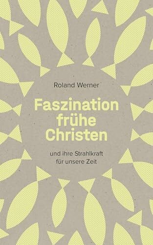 Faszination frühe Christen: ... und ihre Strahlkraft für unsere Zeit | Klappenbroschur