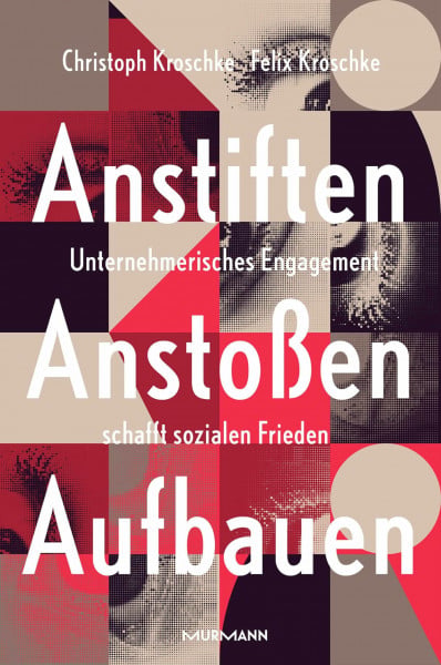 Anstiften, Anstoßen, Aufbauen.: Unternehmerisches Engagement schafft sozialen Frieden