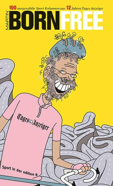 BornFree: 100 ausgewählte Sport Kolumnen aus 12 Jahren Tages-Anzeiger